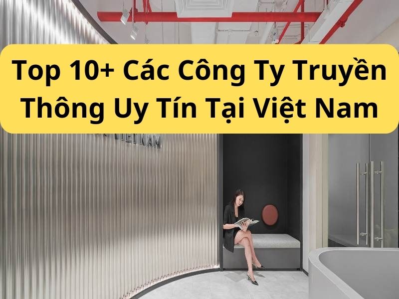 Top 10+ Các Công Ty Truyền Thông Uy Tín Tại Việt Nam