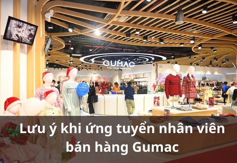 Cần chú ý gì khi ứng tuyển Gumac